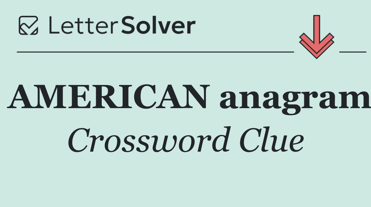 AMERICAN anagram