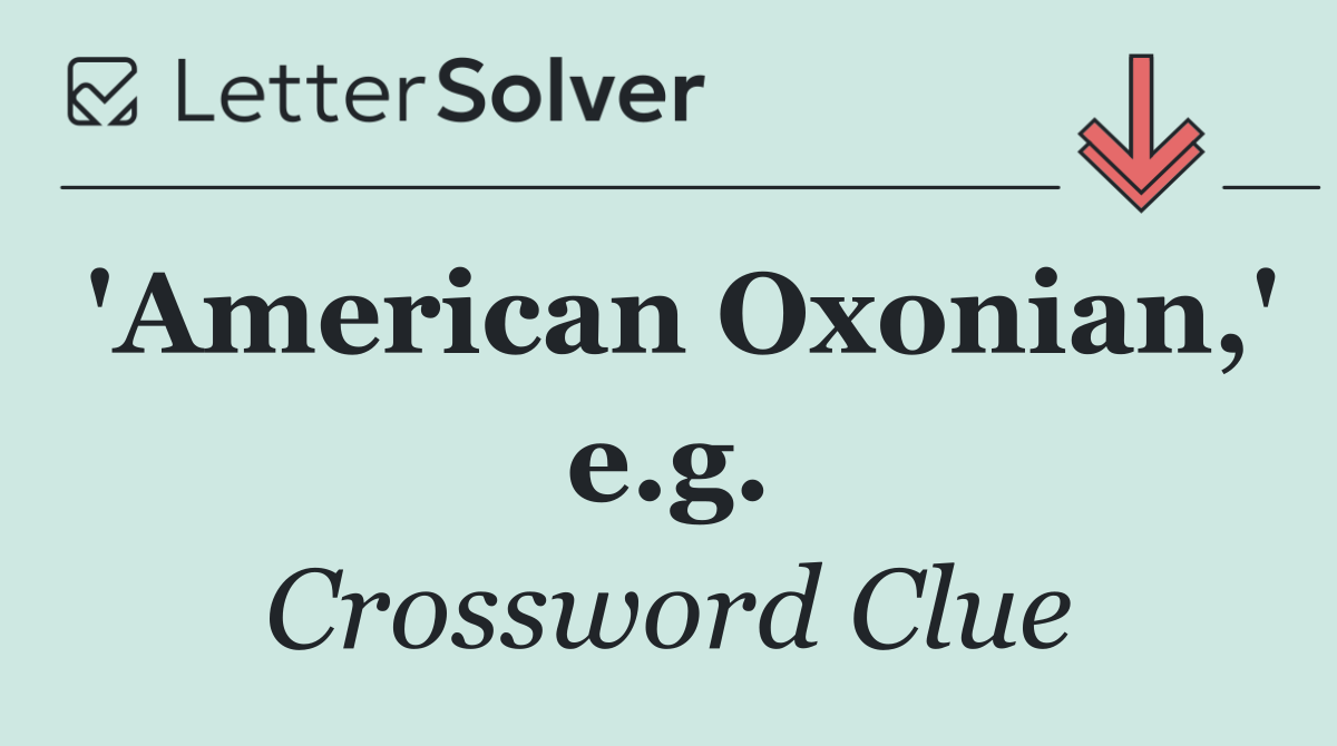 'American Oxonian,' e.g.