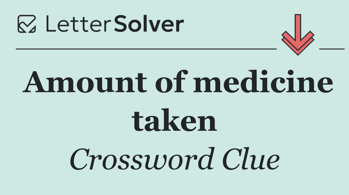 Amount of medicine taken