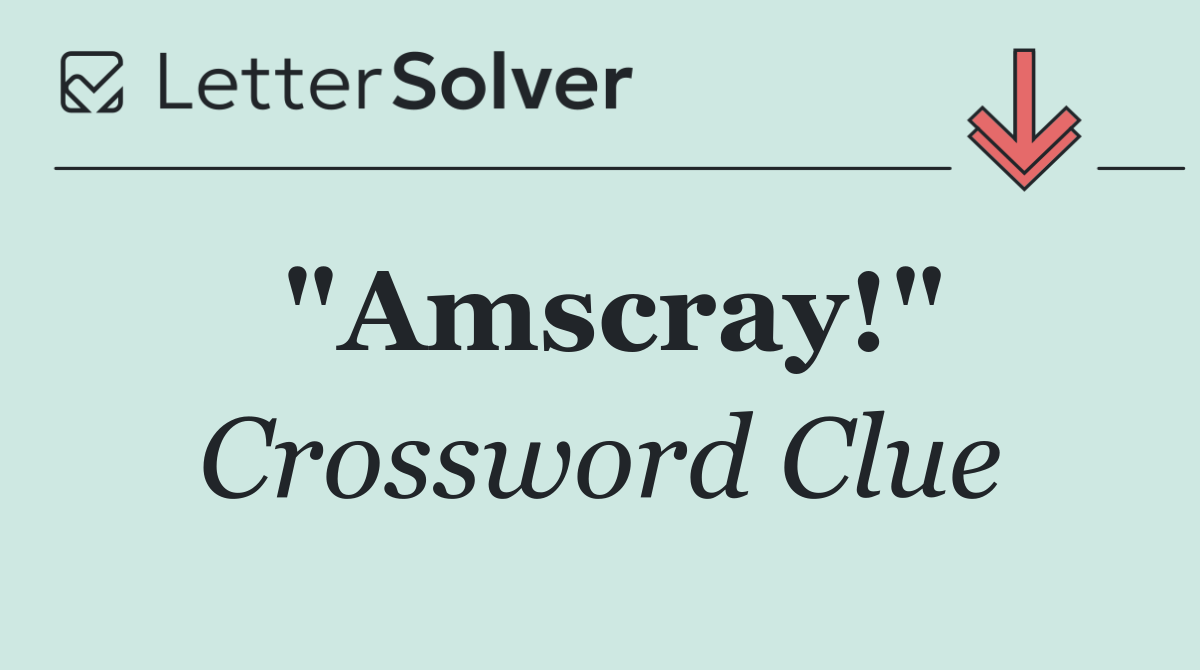 "Amscray!"