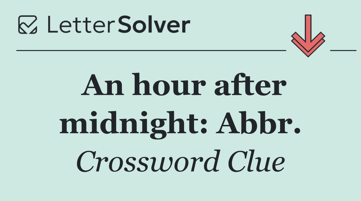 An hour after midnight: Abbr.