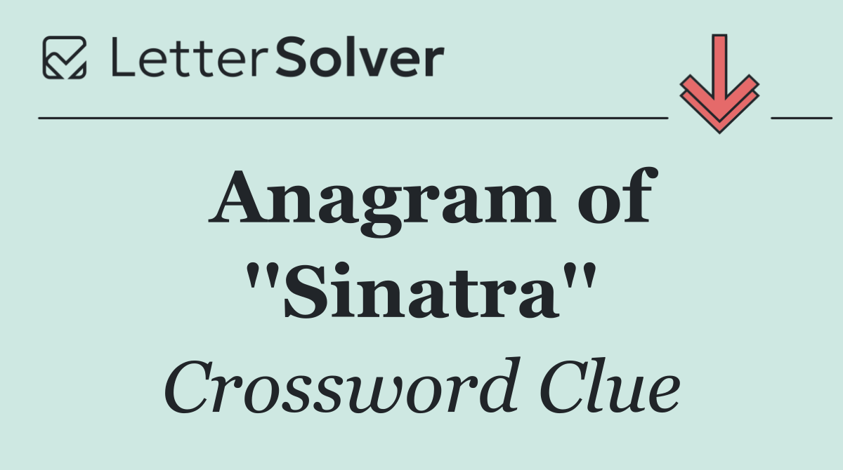 Anagram of ''Sinatra''