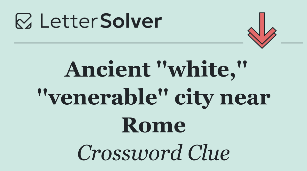 Ancient ''white,'' ''venerable'' city near Rome