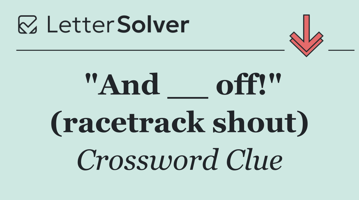 "And __ off!" (racetrack shout)