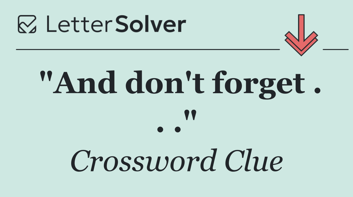 "And don't forget . . ."