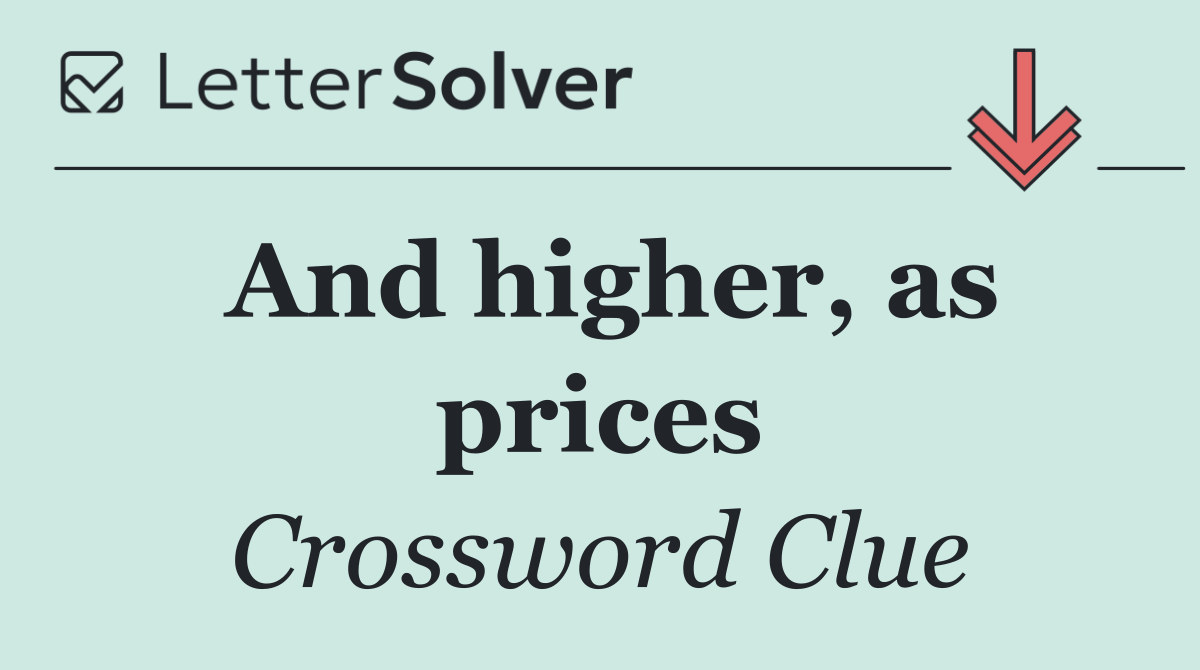 And higher, as prices