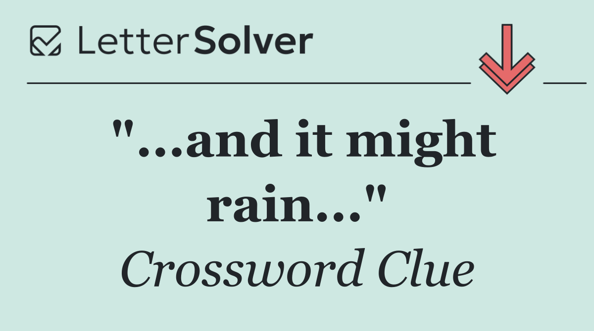 "...and it might rain..."