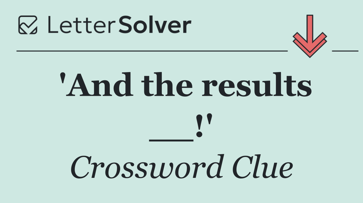 'And the results __!'