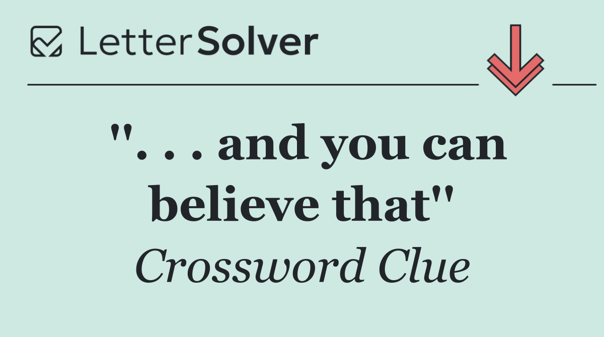 ''. . . and you can believe that''