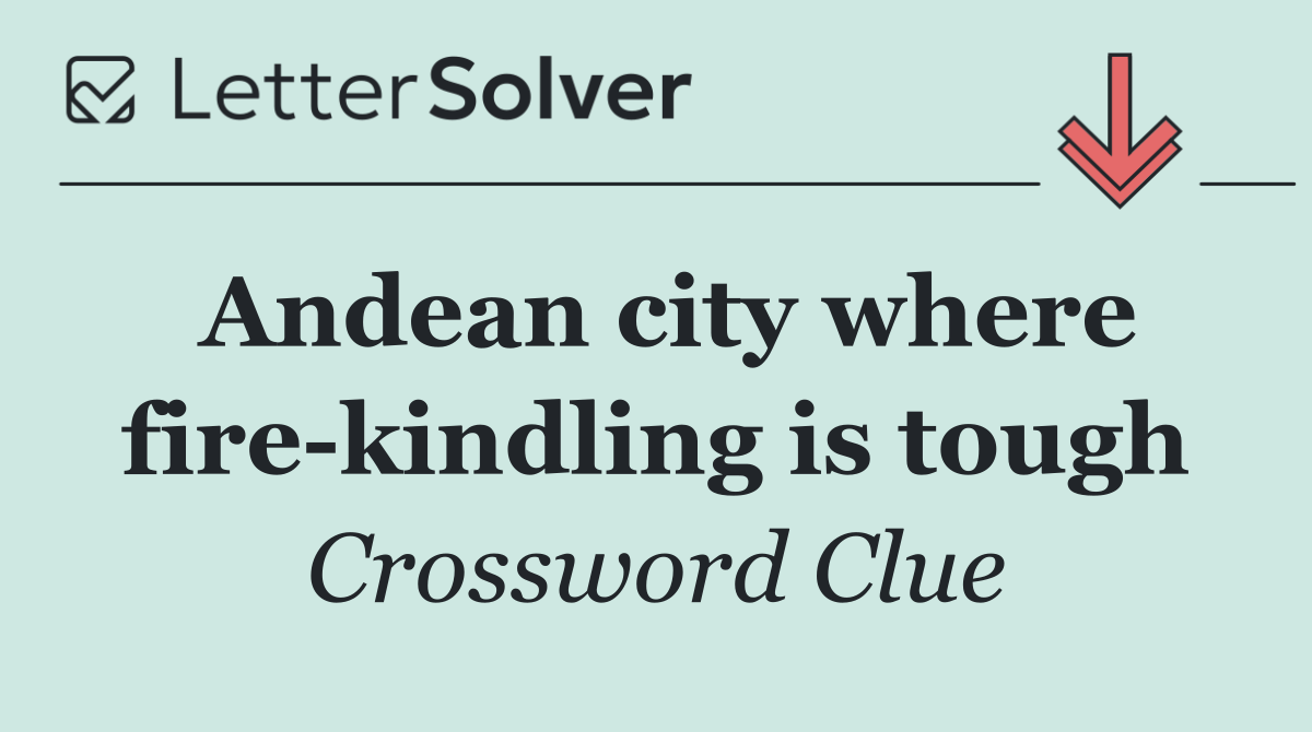 Andean city where fire kindling is tough