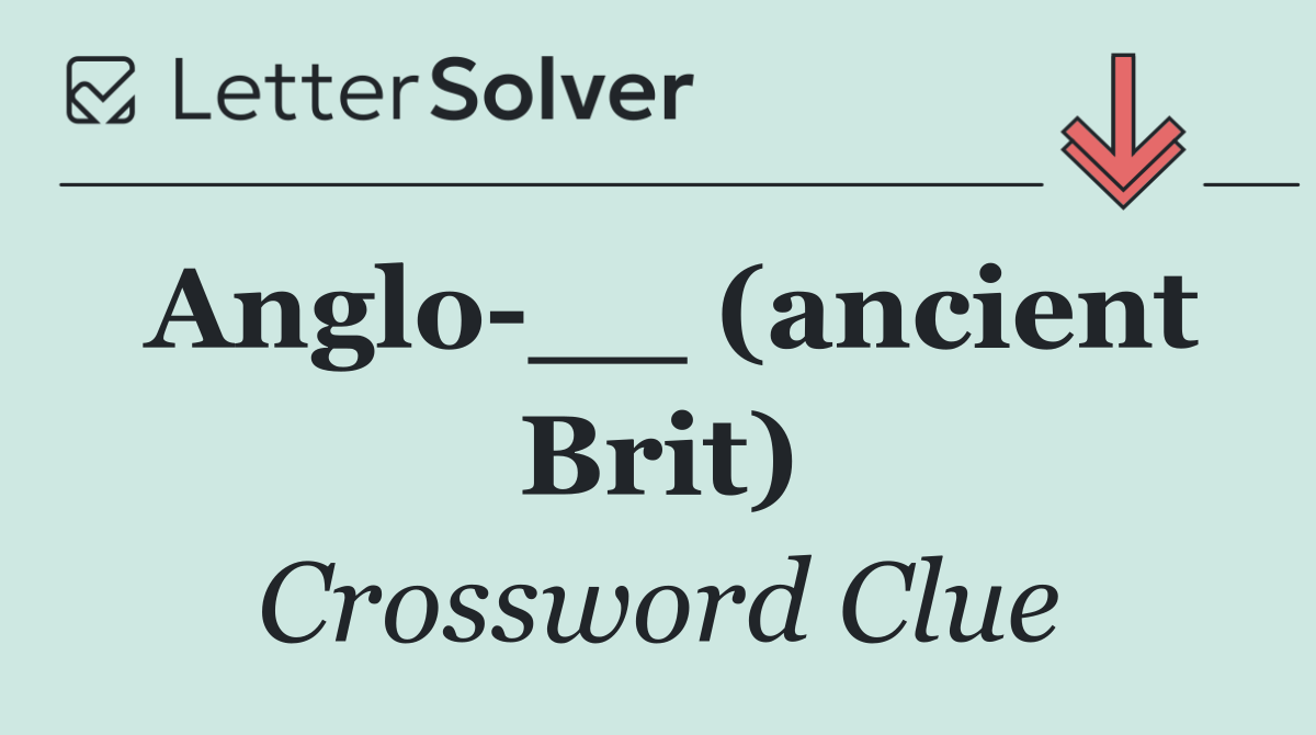 Anglo __ (ancient Brit)