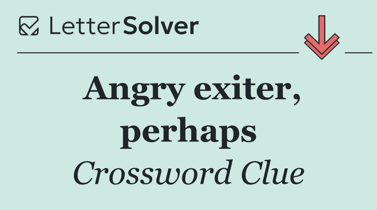 Angry exiter, perhaps