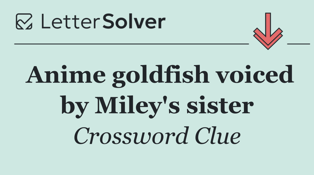 Anime goldfish voiced by Miley's sister
