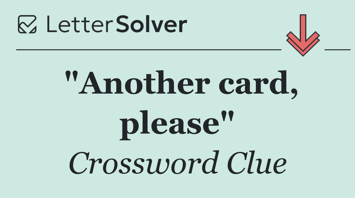 "Another card, please"