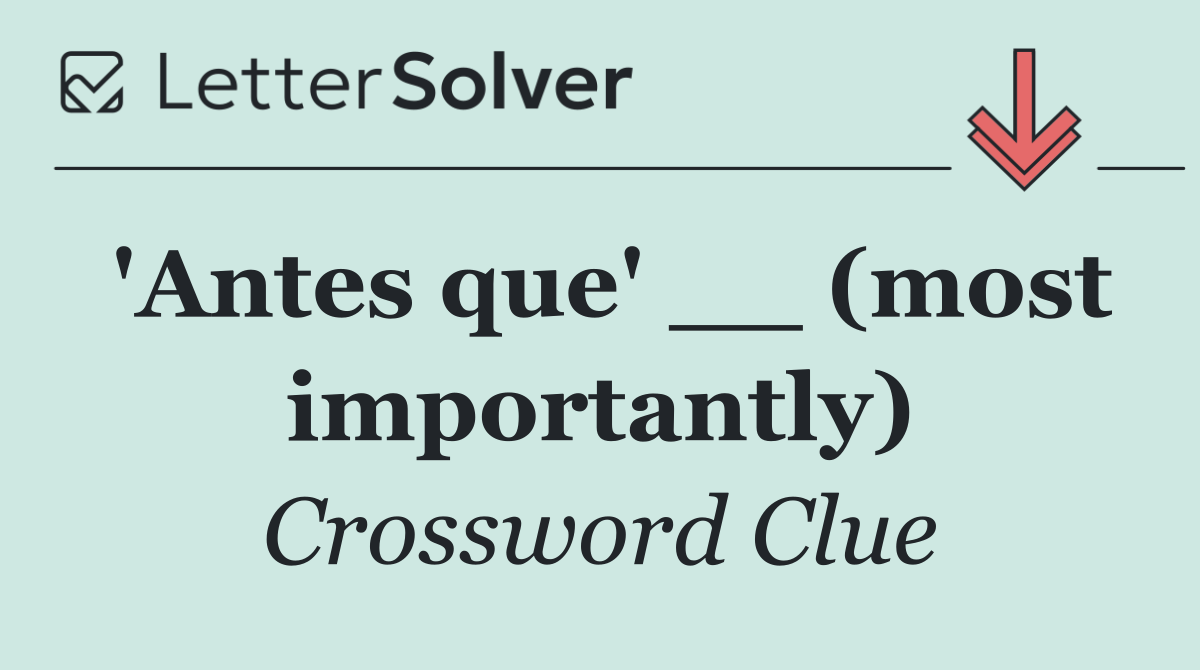 'Antes que' __ (most importantly)