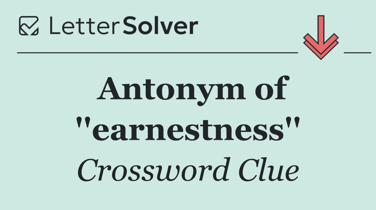 Antonym of ''earnestness''
