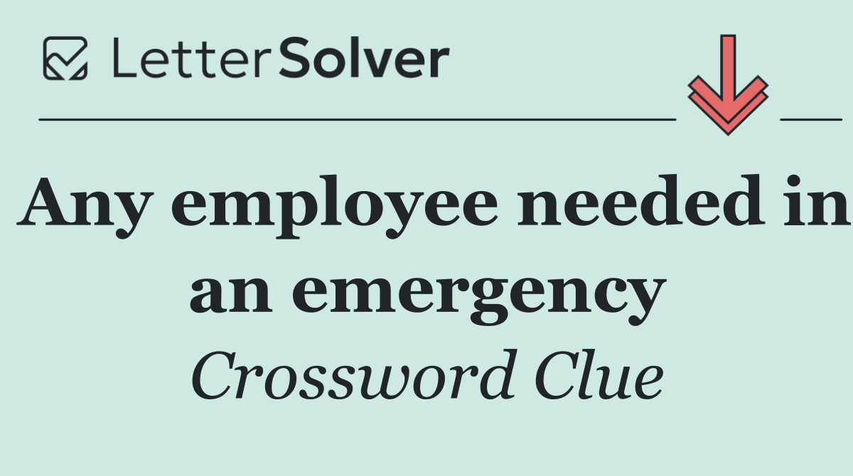 Any employee needed in an emergency
