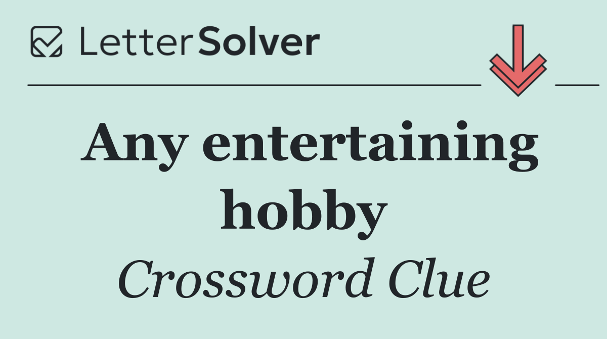 Any entertaining hobby