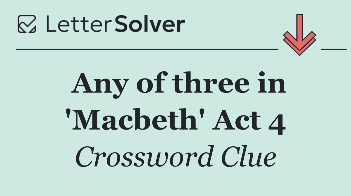 Any of three in 'Macbeth' Act 4