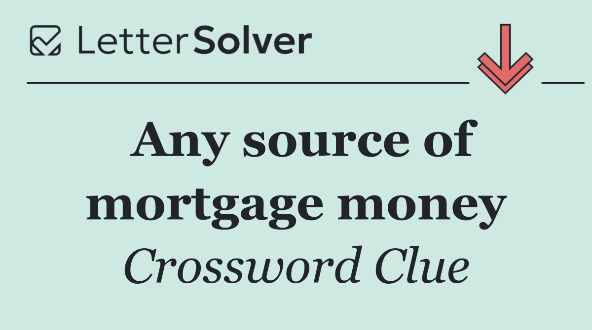 Any source of mortgage money