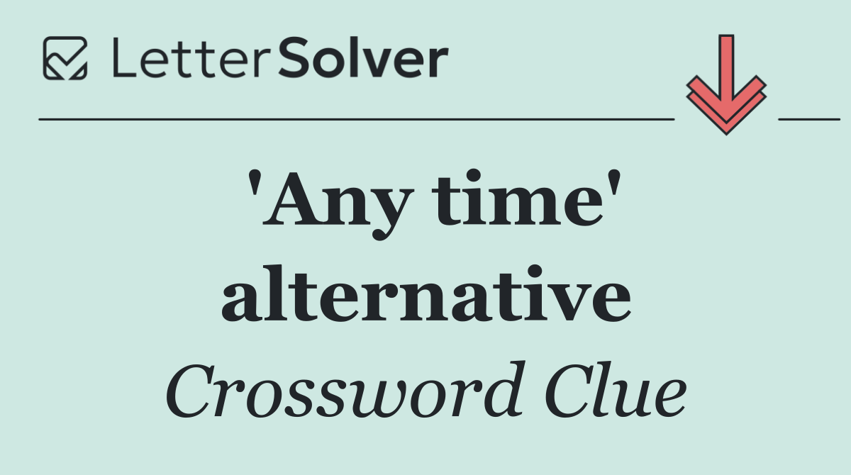 'Any time' alternative