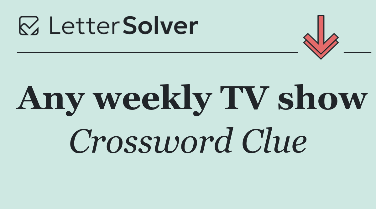 Any weekly TV show