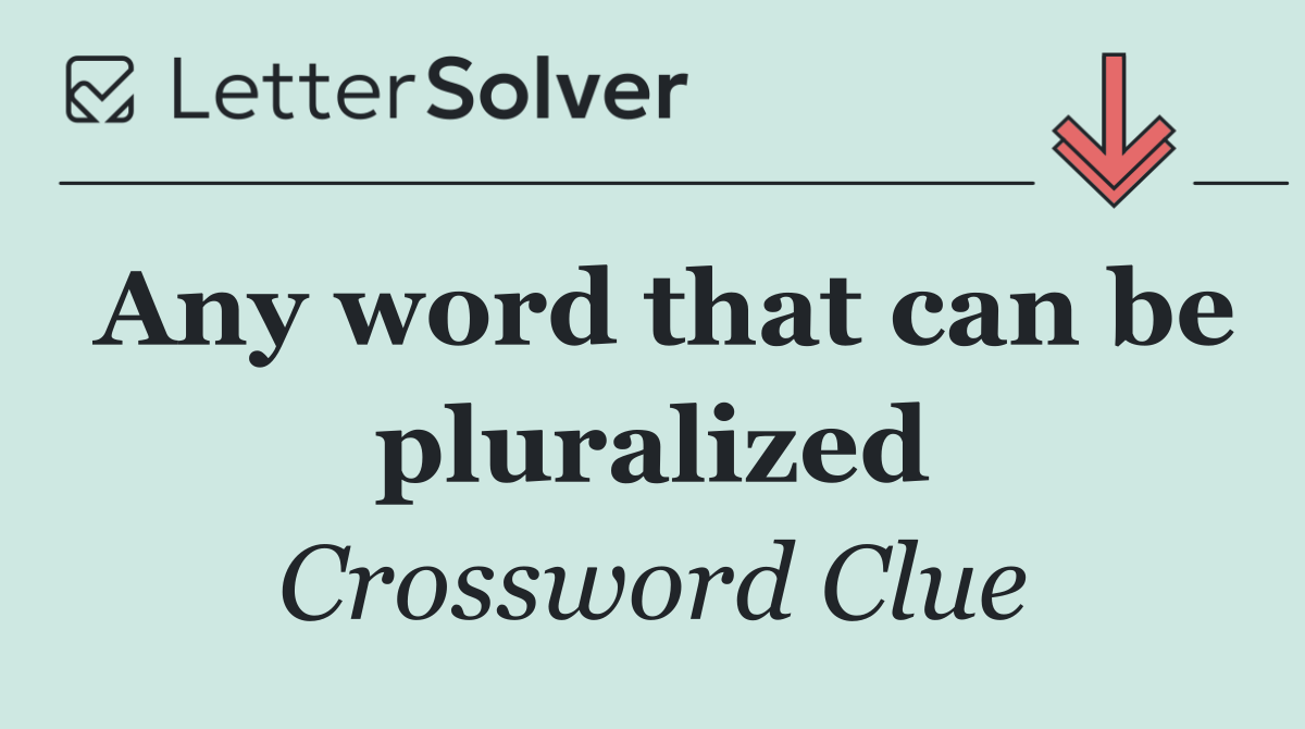 Any word that can be pluralized