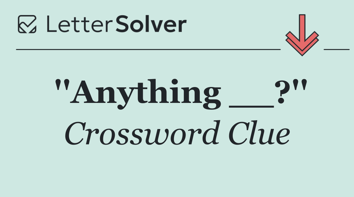 ''Anything __?''
