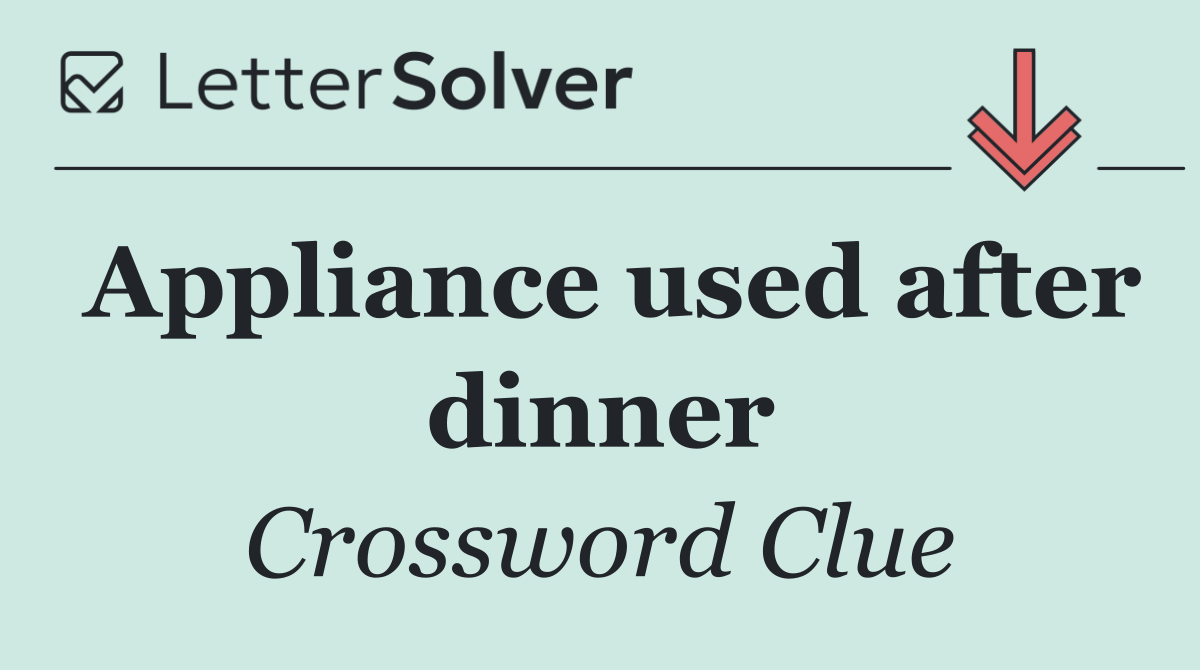 Appliance used after dinner