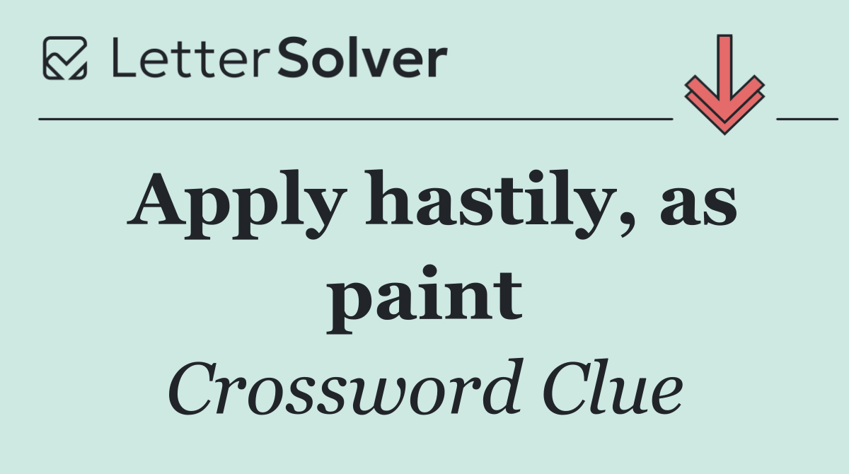 Apply hastily, as paint