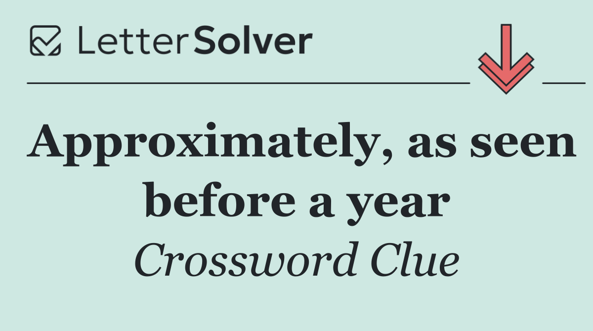 Approximately, as seen before a year