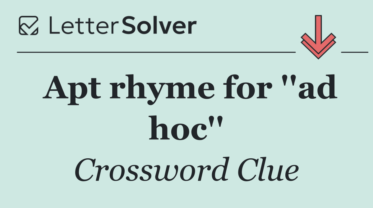 Apt rhyme for ''ad hoc''