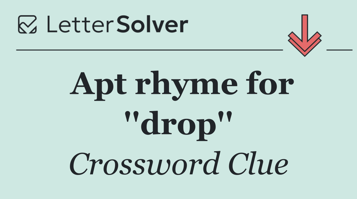 Apt rhyme for ''drop''