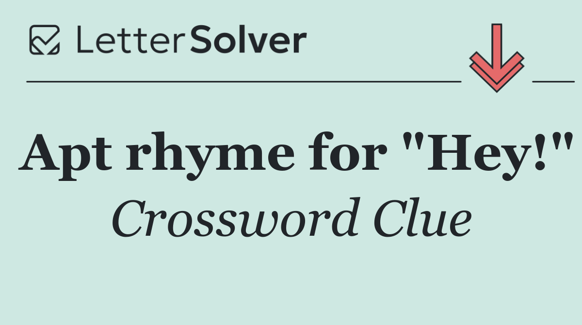 Apt rhyme for "Hey!"