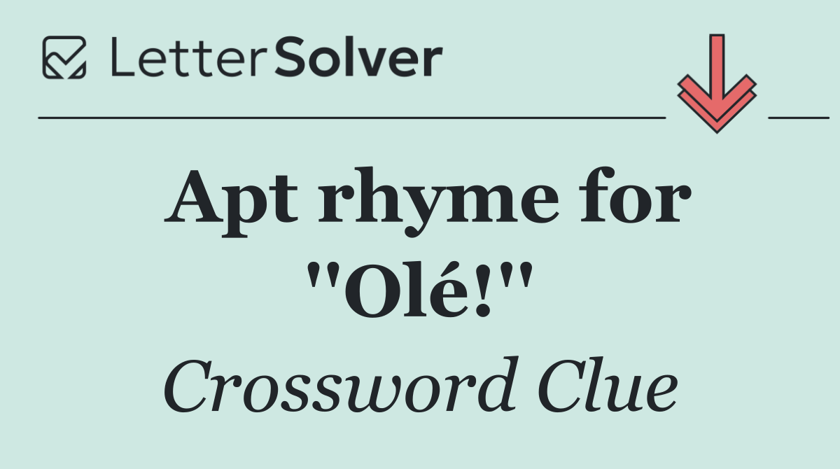 Apt rhyme for ''Olé!''