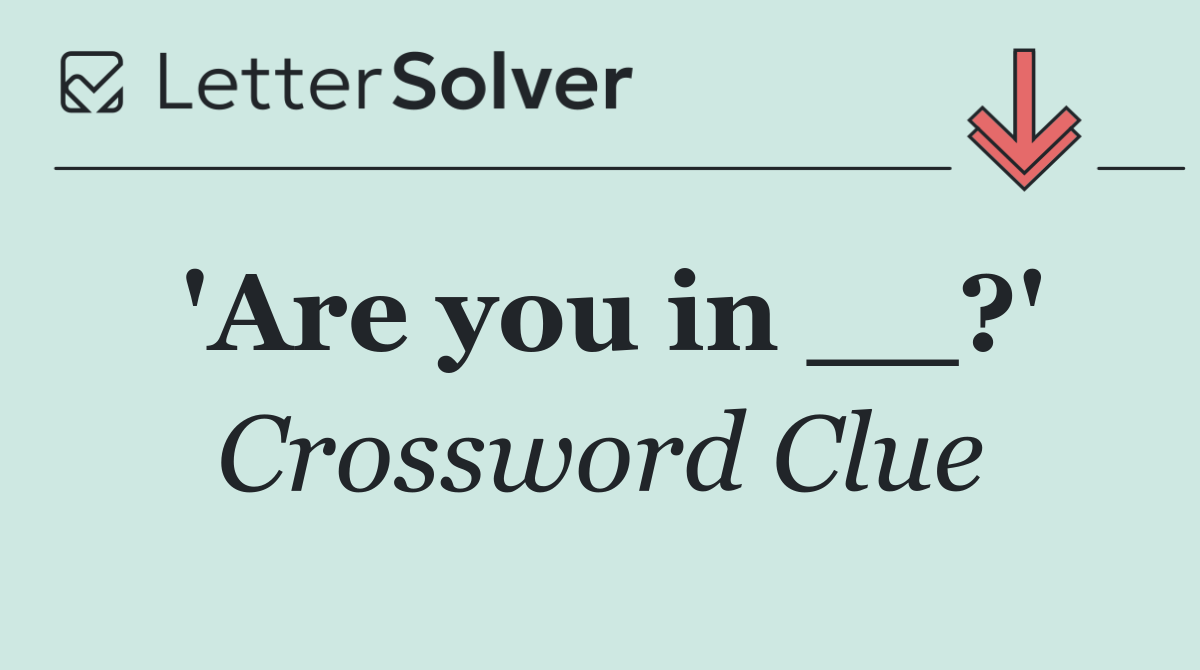 'Are you in __?'