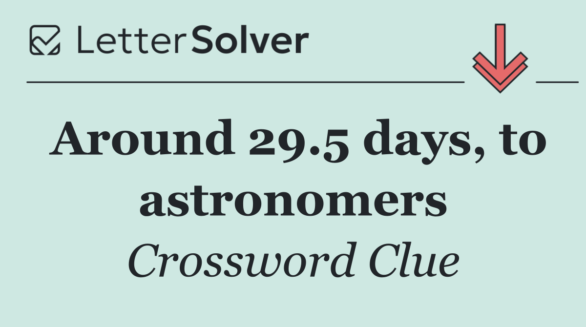 Around 29.5 days, to astronomers