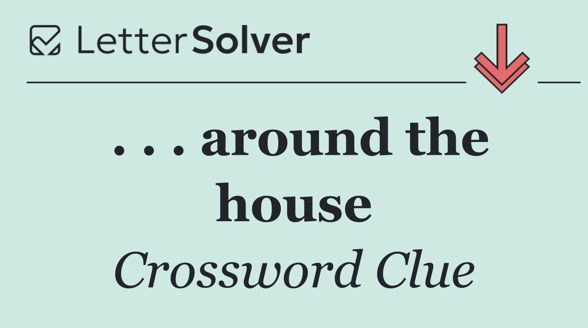 . . . around the house