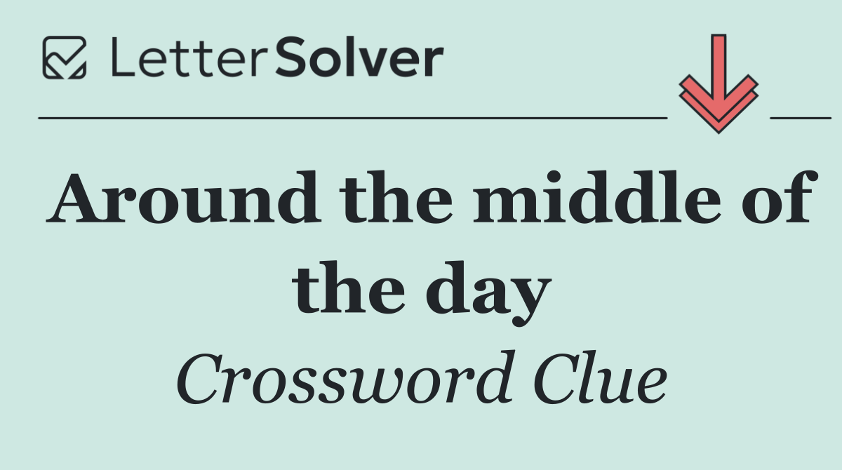 Around the middle of the day