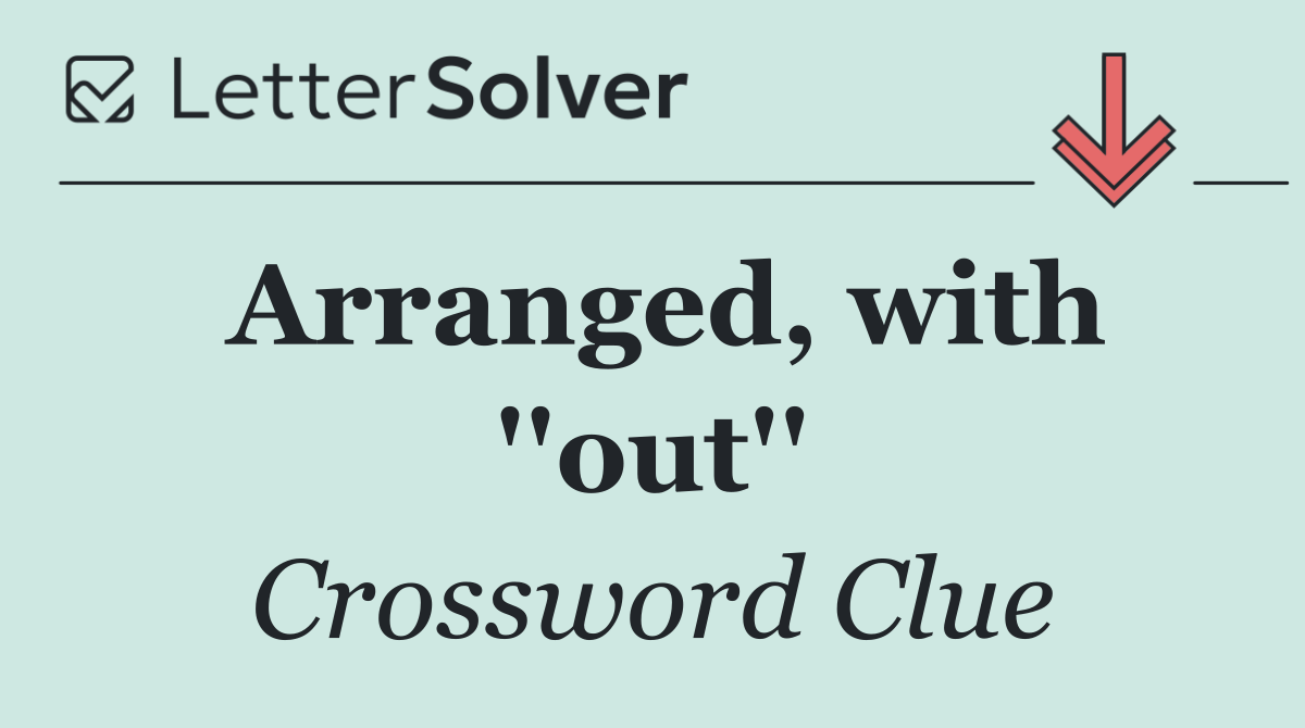 Arranged, with ''out''