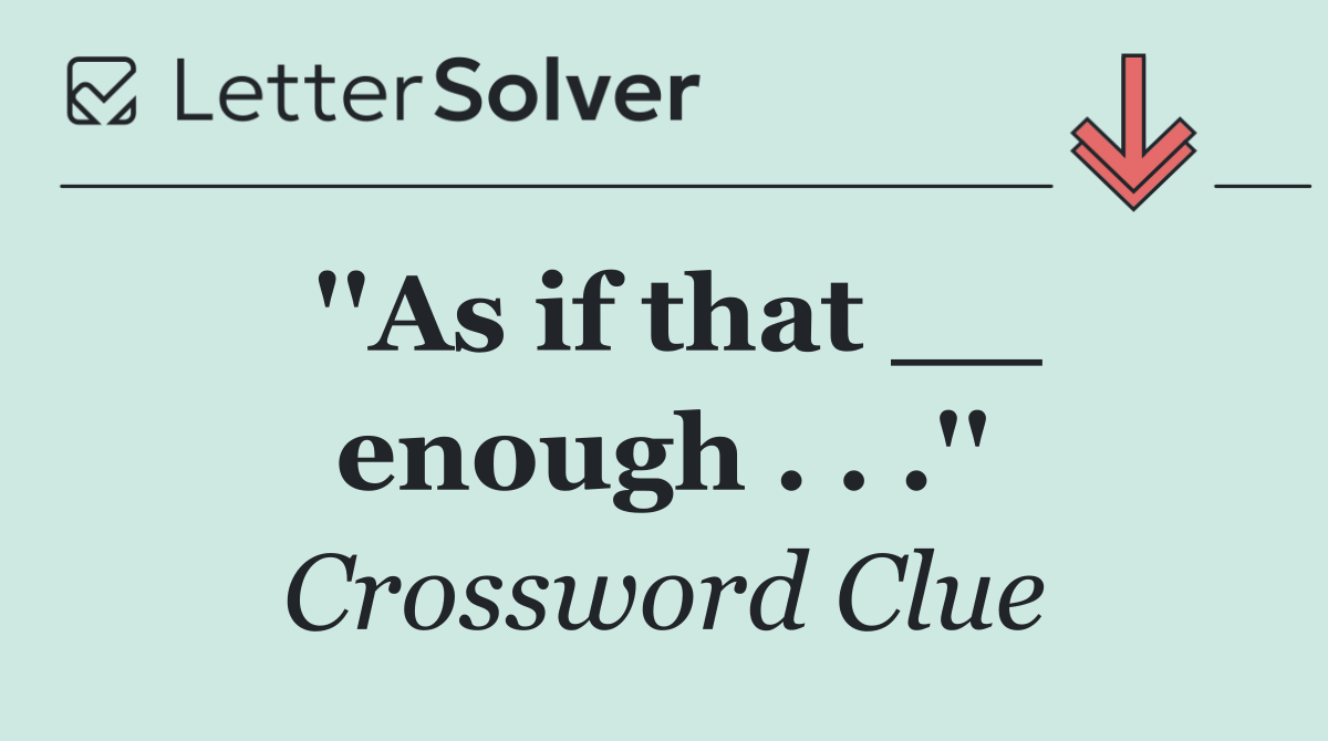 ''As if that __ enough . . .''