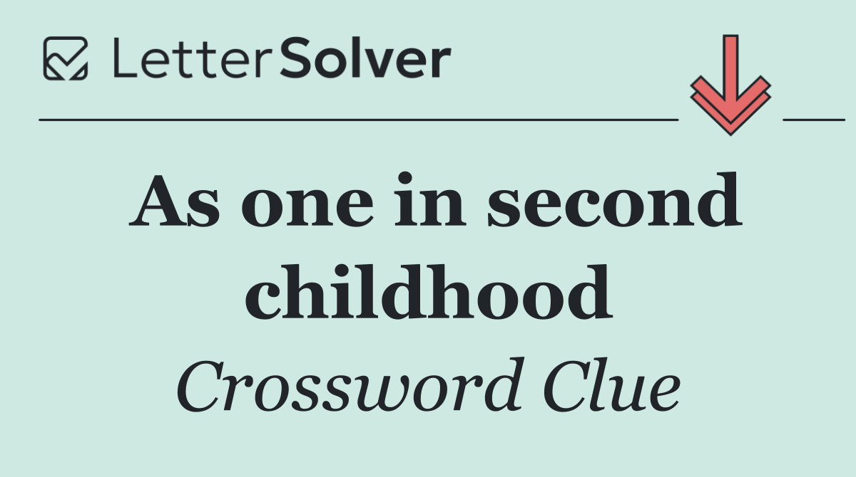 As one in second childhood