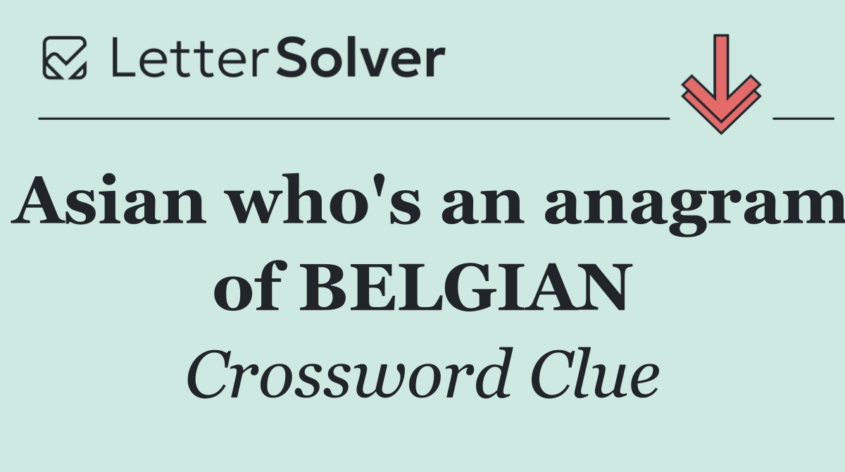 Asian who's an anagram of BELGIAN