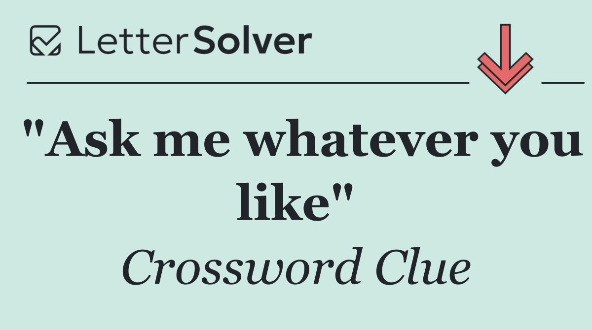 "Ask me whatever you like"