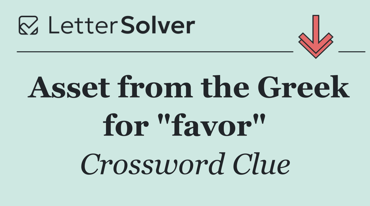 Asset from the Greek for "favor"