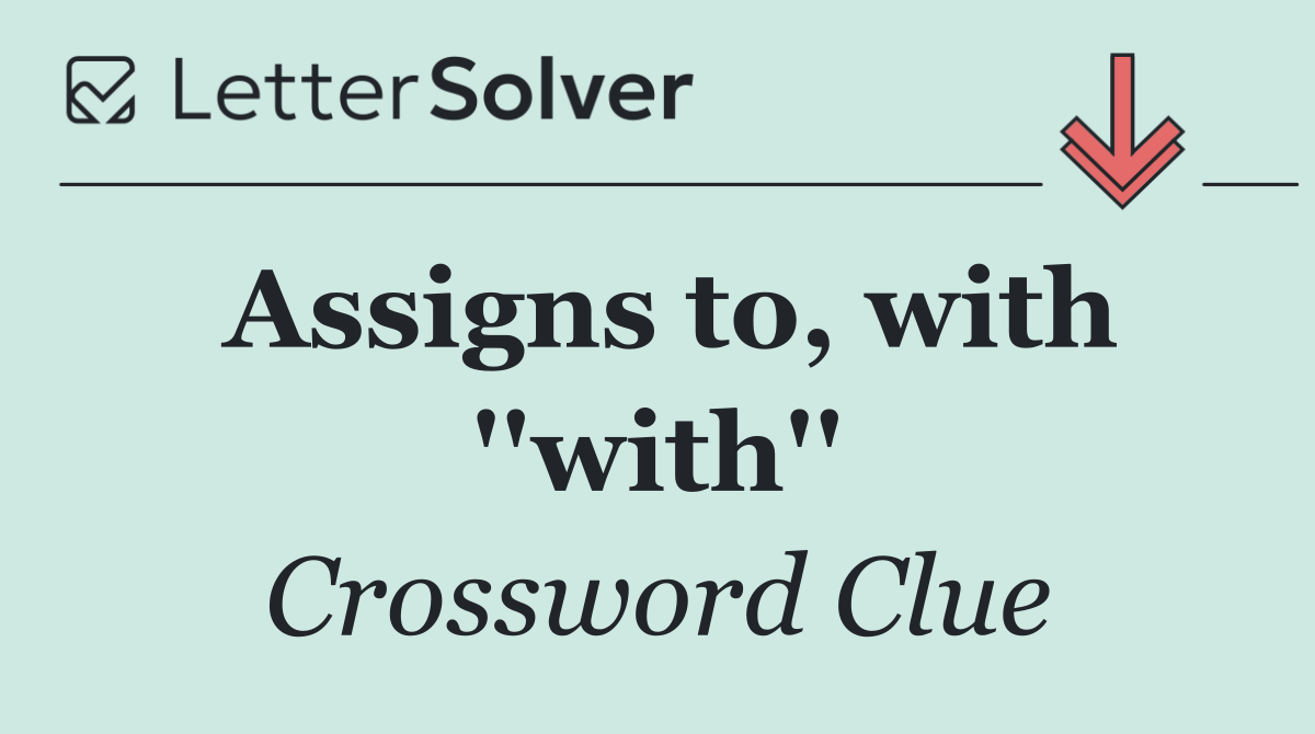 Assigns to, with ''with''