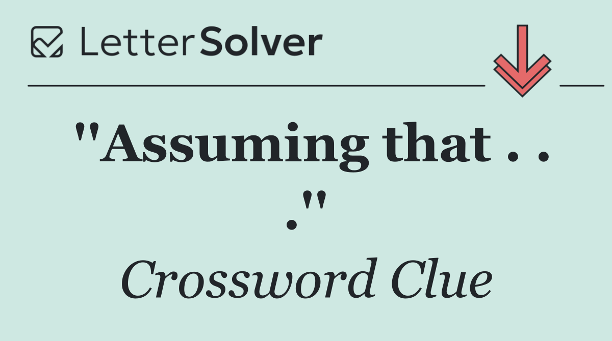 ''Assuming that . . .''