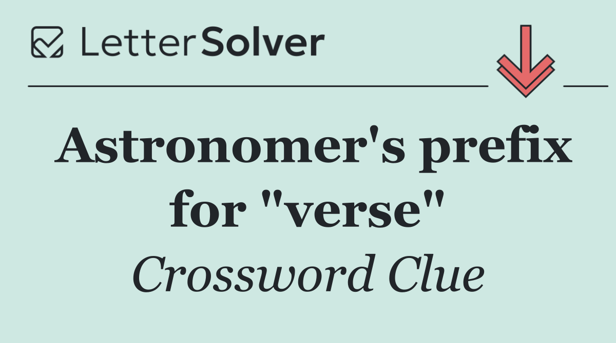 Astronomer's prefix for "verse"