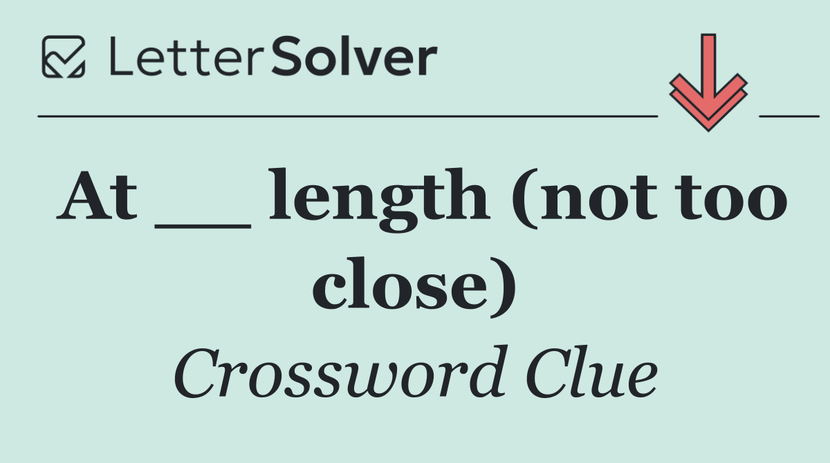 At __ length (not too close)