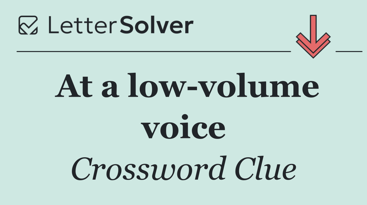 At a low volume voice